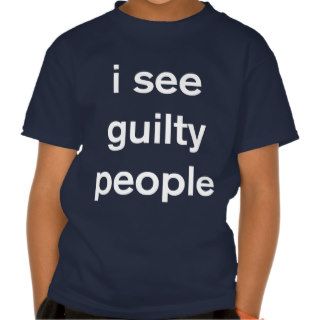 I see guilty people tshirts
