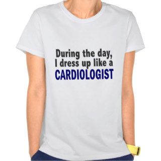 Cardiologist During The Day Tshirts