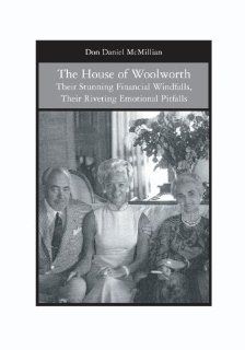 The House of Woolworth Their Stunning Financial Windfalls, Their Riveting Emotional Pitfalls Don Daniel McMillian 9781419643583 Books