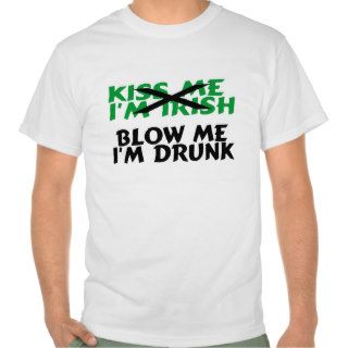 Kiss Me Im Irish Blow Me Im Drunk T Shirts