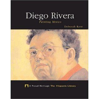 Diego Rivera Painting Mexico (A Proud Heritage the Hispanic Library) Deborah Kent, Diego Rivera 9781592963843 Books