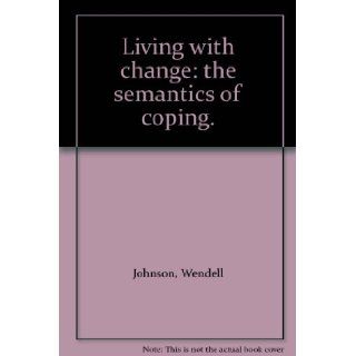 Living with change the semantics of coping. Wendell Johnson Books