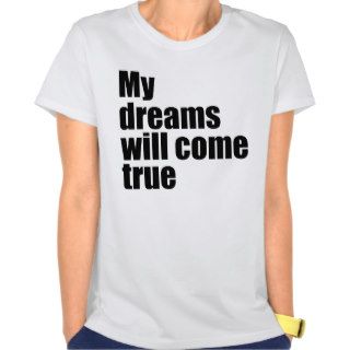 My dreams will come true tshirt