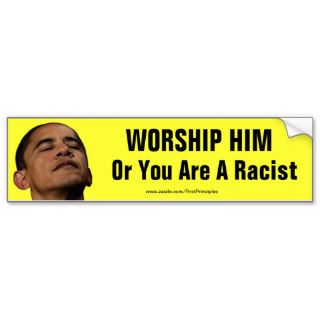 Obama   Worship Him Or You Are A Racist Bumper Stickers