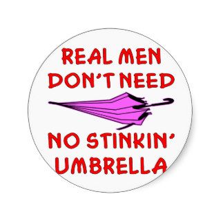 Real Men Don’t Need No Stinkin’ Umbrella Round Stickers
