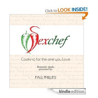 Sexchef Cooking for the one you Love eBook Paul Phillips Kindle Store