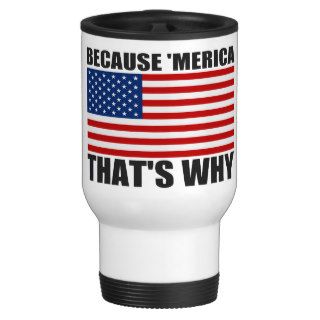 BECAUSE MERICA THAT'S WHY US Flag Coffee Mug