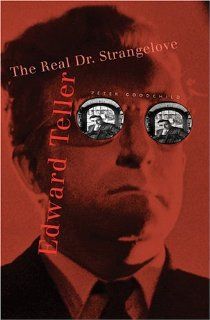 Edward Teller The Real Dr. Strangelove Peter Goodchild 9780674016699 Books