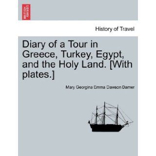 Diary of a Tour in Greece, Turkey, Egypt, and the Holy Land. [With plates.] VOL. II Mary Georgina Emma Dawson Damer 9781241091828 Books