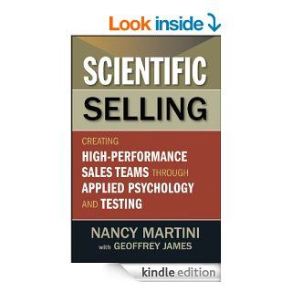 Scientific Selling Creating High Performance Sales Teams through Applied Psychology and Testing eBook Nancy Martini, Geoffrey James Kindle Store