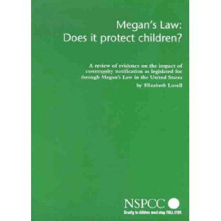 Megan's Law Does it Protect Children?   A Review of Evidence on the Impact of Community Notification as Legislated for Through Megan's Law in the United States (Research Report) Elizabeth Lovell 9781842280157 Books
