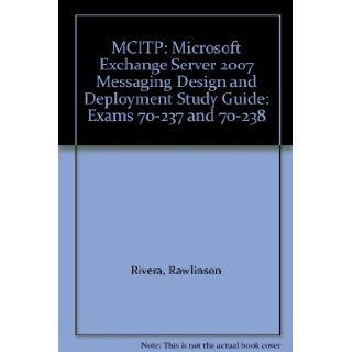 MCITP Microsoft Exchange Server 2007 Messaging Design and Deployment Study Guide Exams 70 237 and 70 238 Rawlinson Rivera Books