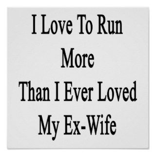 I Love To Run More Than I Ever Loved My Ex Wife Poster