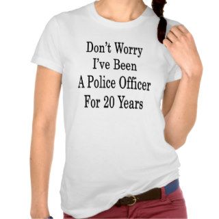 Don't Worry I've Been A Police Officer For 20 Year Tee Shirts