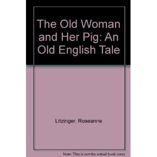 The Old Woman and Her Pig An Old English Tale Roseanne Litzinger, Rosanne Litzinger 9780152578022 Books