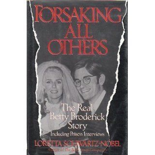 Forsaking All Others The Real Betty Broderick Story Loretta Schwartz Nobel 9780679416012 Books