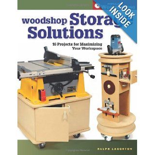 Woodshop Storage Solutions 16 Projects for Maximizing Your Workspace (Popular Woodworking) Ralph Laughton 9781558707849 Books