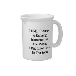 I Didn't Become A Running Instructor For The Money Drink Pitcher