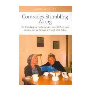 Comrades Stumbling Along The Friendship of Catherine de Hueck Doherty and Dorothy Day as Revealed Through Their Letters (Paperback)   Common Edited by Robert Wild 0880372477811 Books