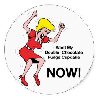 I Want My Double Chocolate Fudge Cupcake NOW Round Sticker