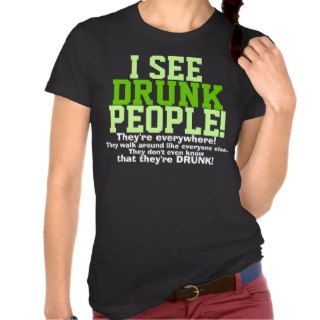 I See Drunk People They're Everywhere Shirt