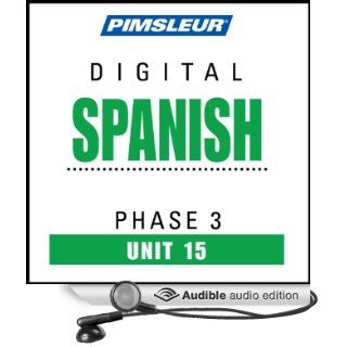 Spanish Phase 3, Unit 15 Learn to Speak and Understand Spanish with Pimsleur Language Programs (Audible Audio Edition) Pimsleur Books