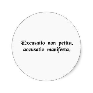 He who excuses himself, accuses himself. round stickers