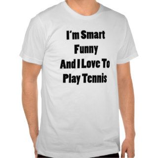 I'm Smart Funny And I Love To Play Tennis Tee Shirts