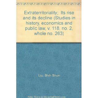 Extraterritoriality; Its rise and its decline (Studies in history, economics and public law, v. 118, no. 2, whole no. 263) Shih Shun Liu Books
