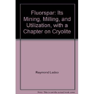 FLUORSPAR, It's Mining, Milling, and Utilization with a Chapter on Cryolite Bulletin 244 Raymond Ladoo Books
