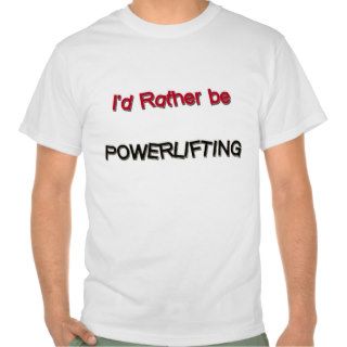 I'd Rather Be Powerlifting Tee Shirts