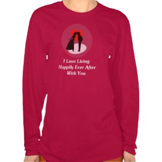 I Love Living Happily Ever After With You T Shirts