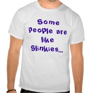 Some people are like slinkies tee shirts