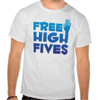 Free High Fives T Shirts