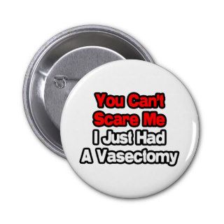 You Can't Scare MeJust Had A Vasectomy Pinback Button