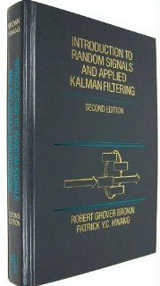 Introduction to Random Signals and Applied Kalman Filtering, 2nd Edition Robert Grover Brown, Patrick Y. C. Hwang 9780471525738 Books