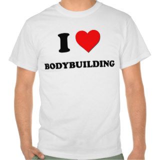 I Love Bodybuilding T Shirts