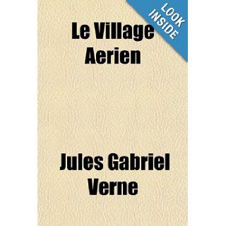Le Village Aerien (French Edition) Jules Gabril Verne 9781153744058 Books