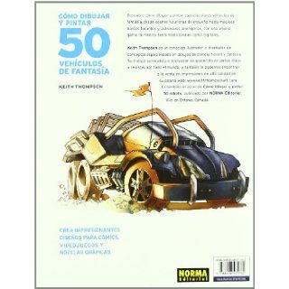 Como dibujar y pintar 50 vehiculos de fantasia / 50 Fantasy Vehicles to Draw and Paint Crea increibles vehiculos para comics, juegos y novelasGames and Graphic Novels (Spanish Edition) Keith Thompson 9788498471762 Books