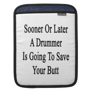 Sooner Or Later A Drummer Is Going To Save Your Bu iPad Sleeve