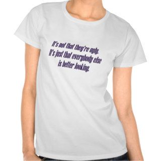 it's not that your ugly its that everyone else is t shirt