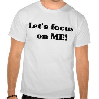 Let's Focus On Me Tshirts