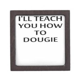 I'LL TEACH YOU HOW TO DOUGIE T Shirts.png Premium Trinket Boxes