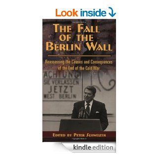 The Fall of the Berlin Wall Reassessing the Causes and Consequences of the End of the Cold War (Hoover Inst Press Publication) eBook Peter Schweizer Kindle Store