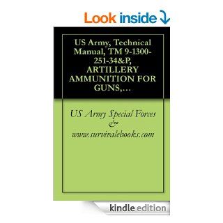 US Army, Technical Manual, TM 9 1300 251 34&P, ARTILLERY AMMUNITION FOR GUNS, HOWITZERS, MORTARS, RECOILLESS RIFLES AND 40MM GRENADE LAUNCHERS, 1994 eBook US Army Special Forces & www.survivalebooks Kindle Store