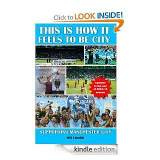 This is How it Feels to be City. Supporting Manchester City Updated for 2012/2013 Season eBook Will Linsdell Kindle Store