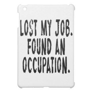 Lost My Job.  Found An Occupation iPad Mini Case