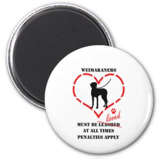 Weimaraners Must Be Loved Magnet