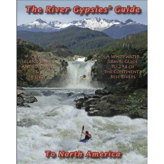 The River Gypsies' Guide to North America A Whitewater Travel Guide to 294 of the Continent's Best Rivers Leland Davis, Andria Davis 9780976605881 Books