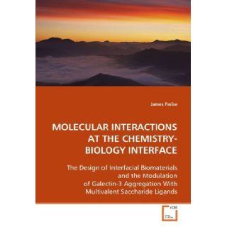 MOLECULAR INTERACTIONS AT THE CHEMISTRY BIOLOGY INTERFACE by Parise, James. (VDM Verlag Dr. Mller, 2008) [Paperback] Books